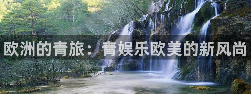 永盈welcomef平台注册：欧洲的青旅：青娱乐欧美的新风尚