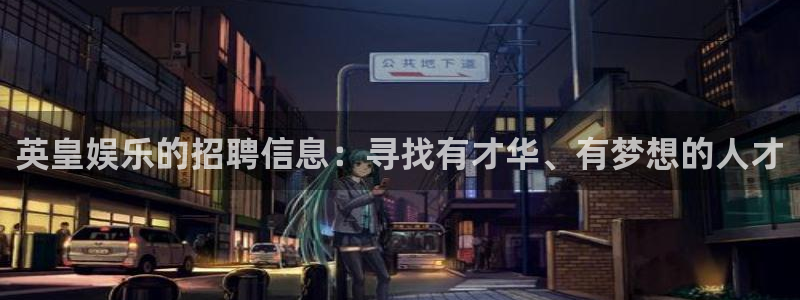 永盈welcomef凯捷注册：英皇娱乐的招聘信息：寻找有才华、有梦想的人才