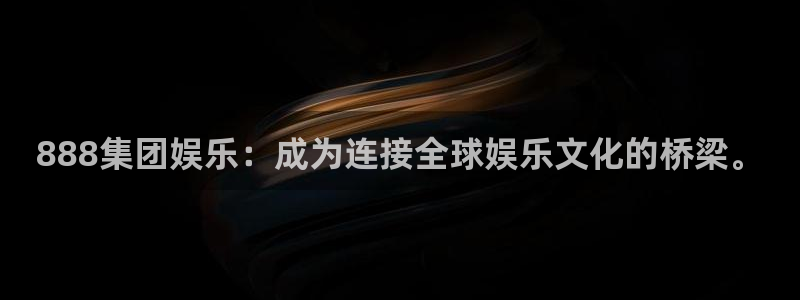 永盈welcome登陆：888集团娱乐：成为连接全球娱乐文化的桥梁。