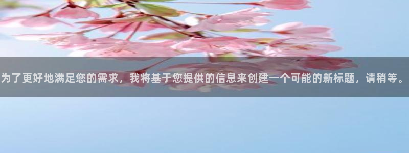 永盈welcome平台：为了更好地满足您的需求，我将基于您提供的信息来创建一个可